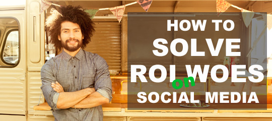 How To Solve Your Businesses ROI Woes On Social Media?