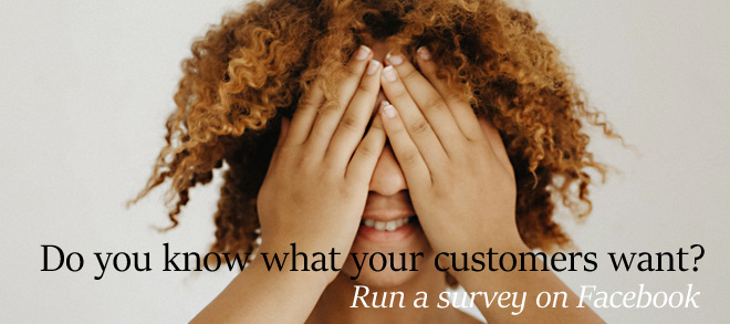 Do You Know What Your Customers Want? Run a Survey On Facebook