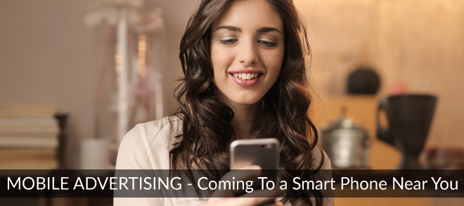 Mobile Advertising - Coming To A Smart Phone Near You