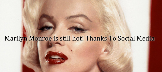 Marilyn Monroe Is Still Hot After 50 Years - Thanks To Social Media