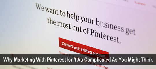 Why Marketing With Pinterest Isn’t As Complicated As You Might Think