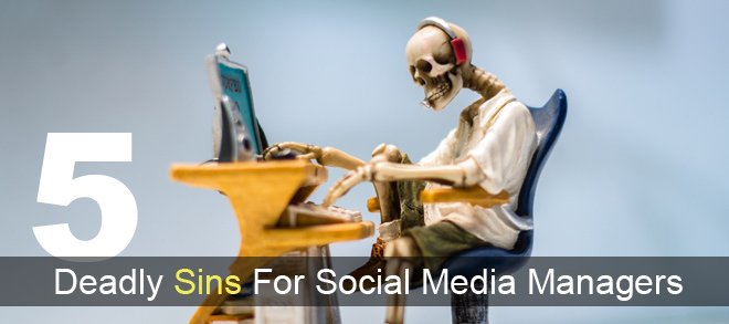 5 Deadly Sins For Social Media Managers