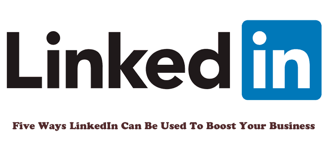Five Ways LinkedIn Can Be Used To Boost Your Business