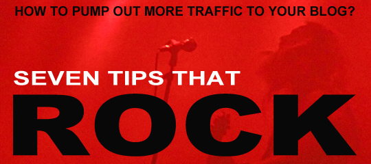 How To Pump-out More Traffic To Your Blog? Seven Tips That Rock!