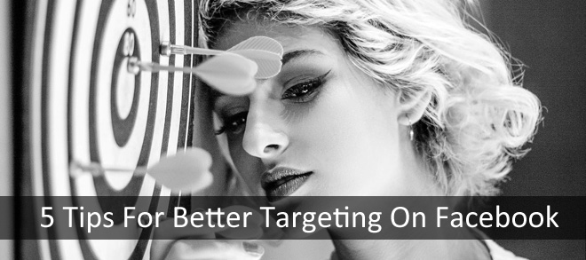 5 Tips For Better Targeting On Facebook