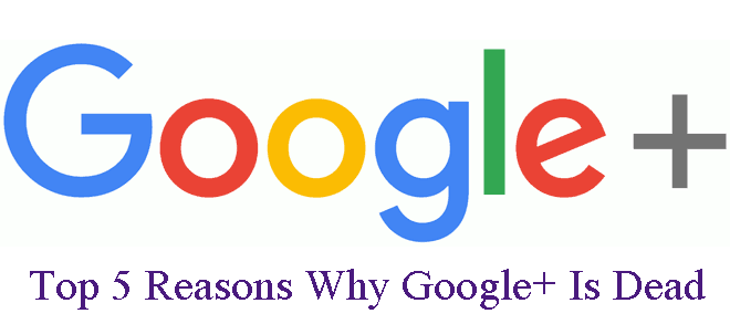 Top 5 Reasons Why Google+ Is Dead