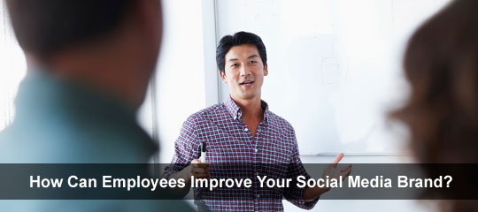 How Can Employees Improve Your Social Media Brand?
