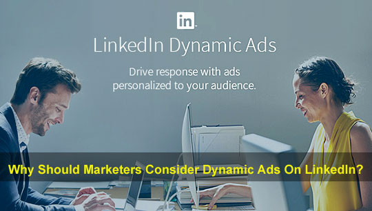 Why Should Marketers Consider Dynamic Ads On LinkedIn?