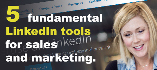 5 Fundamental LinkedIn Tools for Sales and Marketing