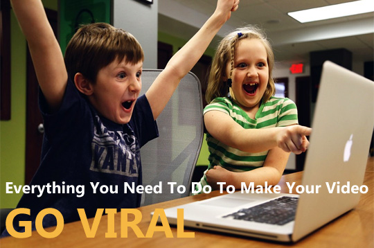 Everything You Need To Do To Make Your Video Go Viral