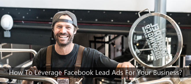 How To Leverage Facebook Lead Ads For Your Business?