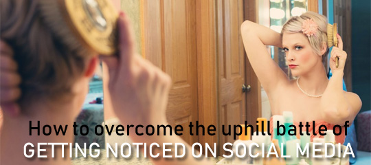 How To Overcome The Uphill Battle Of Getting Noticed On Social Media?