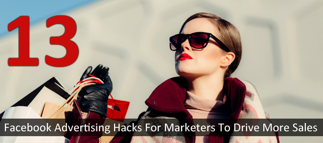 13-Facebook-Advertising-Hacks-For-Marketers-To-Drive-More-Sales