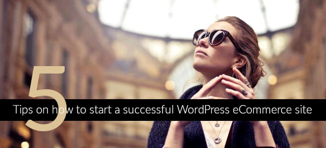 5 Tips on How to Start a Successful WordPress eCommerce Site