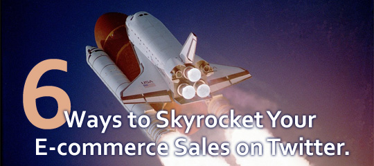 6 Ways To Skyrocket Your E-commerce Sales On Twitter