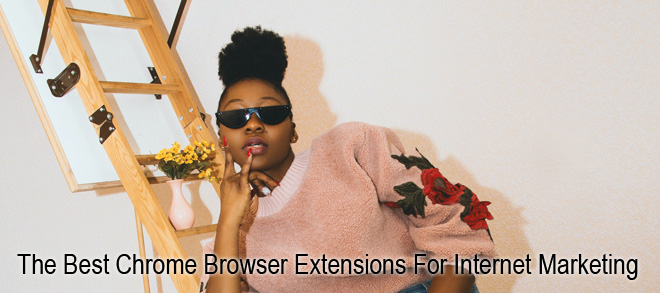 The Best Chrome Browser Extensions For Internet Marketing