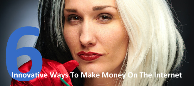 6 Innovative Ways To Make Money On The Internet