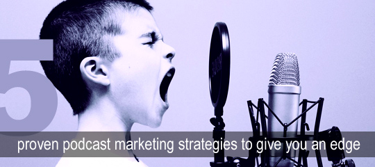 5 proven podcast marketing strategies to give you an edge