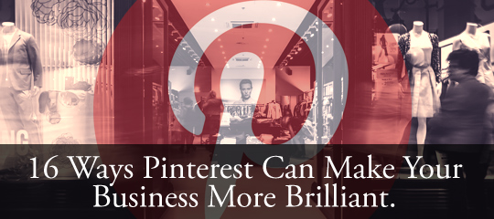 16 Ways Pinterest Can Make Your Business More Brilliant