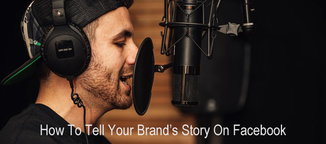 How To Tell Your Brand’s Story On Facebook