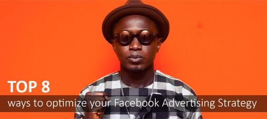 Top 8 Ways To Optimize Your Facebook Advertising Strategy