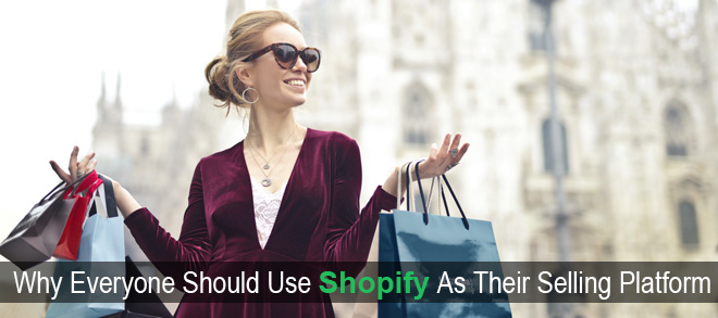 Why Everyone Should Use Shopify As Their Selling Platform