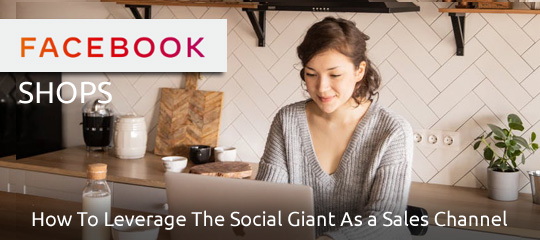 Facebook Shops - How To Leverage The Social Giant As a Sales Channel