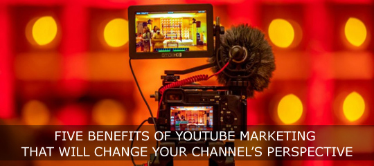 Five Benefits Of YouTube Marketing That will Change Your Channel’s Perspective