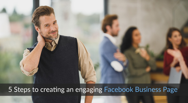 5 Steps To Creating An Engaging Facebook Business Page