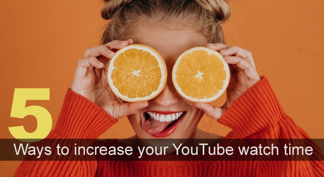 5 Ways To Increase Your YouTube Watch Time