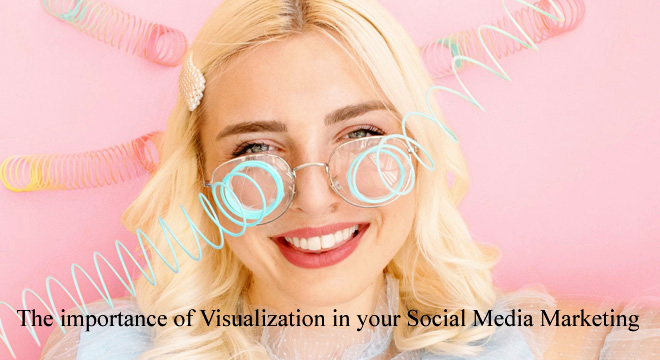 The Importance Of Visualization In Your Social Media Marketing