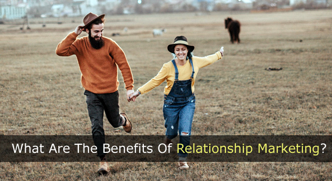 What Are The Benefits Of Relationship Marketing?