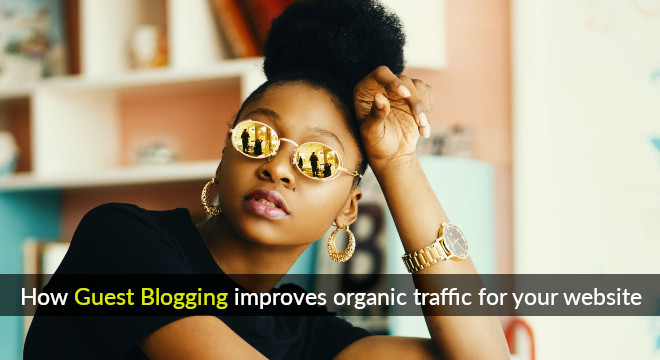 How Guest Blogging Improves Organic Traffic For Your Website