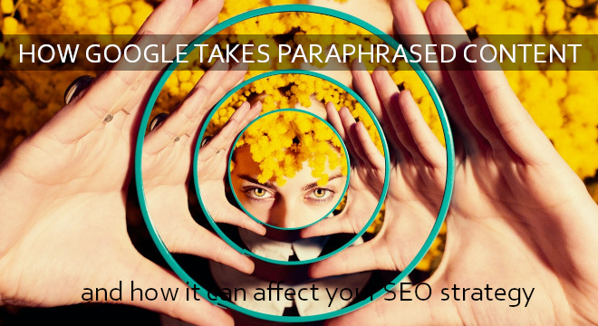 How Google Takes Paraphrased Content And How It Can Affect Your SEO Strategy