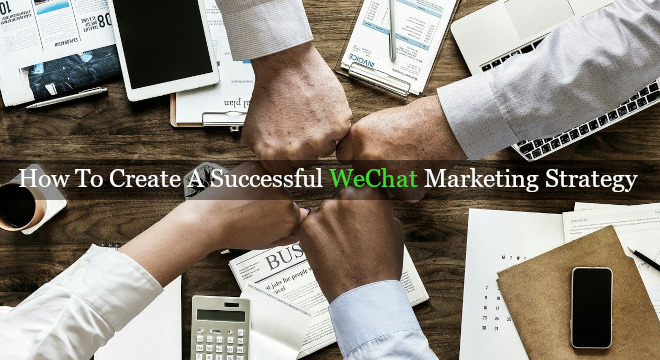 How To Create A Successful WeChat Marketing Strategy