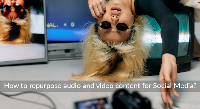 How To Repurpose Audio And Video Content For Social Media?