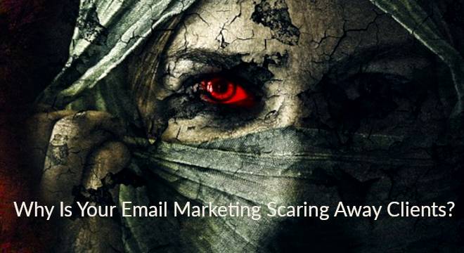 Why Is Your Email Marketing Scaring Away Clients?