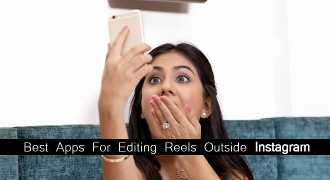 Best Apps For Editing Reels Outside Instagram
