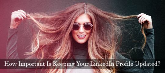 See related article: How Important Is Keeping Your LinkedIn Profile Updated?