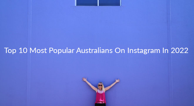 Top 10 Most Popular Australians On Instagram In 2022