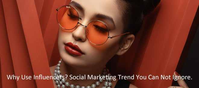 Why Use Influencers? Social Marketing Trend You Cannot Ignore