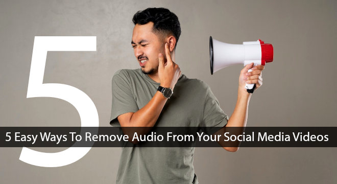 5 Easy Ways To Remove Audio From Your Social Media Videos