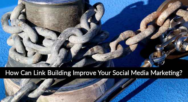 How Can Link Building Improve Your Social Media Marketing?