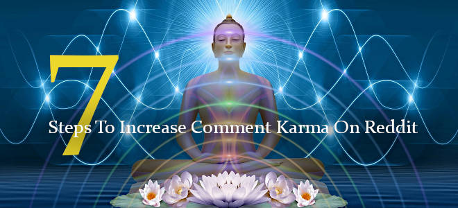 7 Steps To Increase Comment Karma On Reddit
