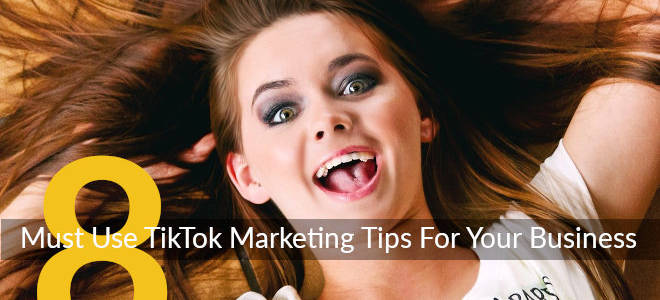 8 Must Use TikTok Marketing Tips For Your Business