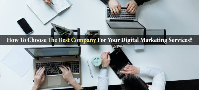 How To Choose The Best Company For Your Digital Marketing Services