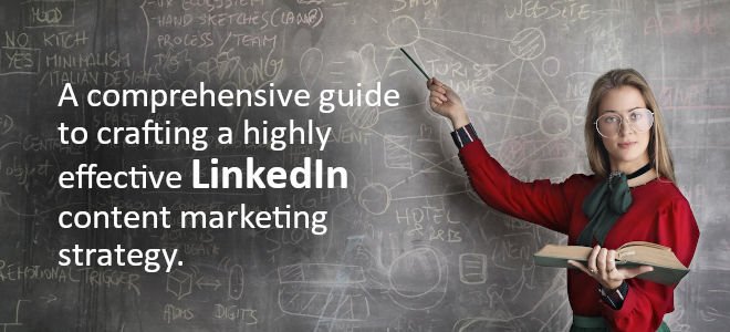 A Comprehensive Guide To Crafting A Highly Effective LinkedIn Content Marketing Strategy