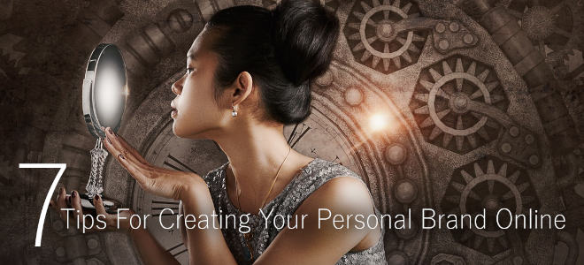 7 Tips For Creating Your Personal Brand Online