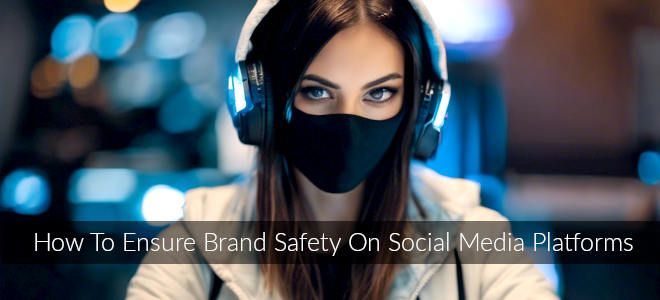 How To Ensure Brand Safety On Social Media Platforms