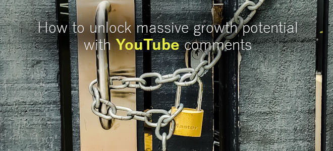 How To Unlock Massive Growth Potential With YouTube Comments
